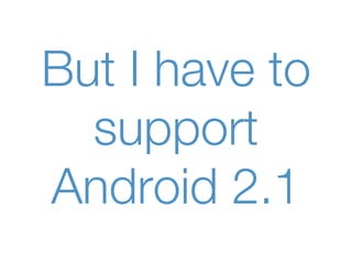 But I have to
  support
Android 2.1
 