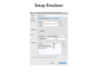 Run Emulator




• In AVD Manager, select the newly created
  AVD > Start
 