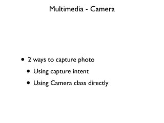 Multimedia - Camera

private static final int CAPTURE_VIDEO_ACTIVITY_REQUEST_CODE = 200;
private Uri fileUri;

@Override
p...