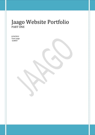 Jaago Website Portfolio
PART ONE


6/24/2012
Team jaago
SUBRAT
 