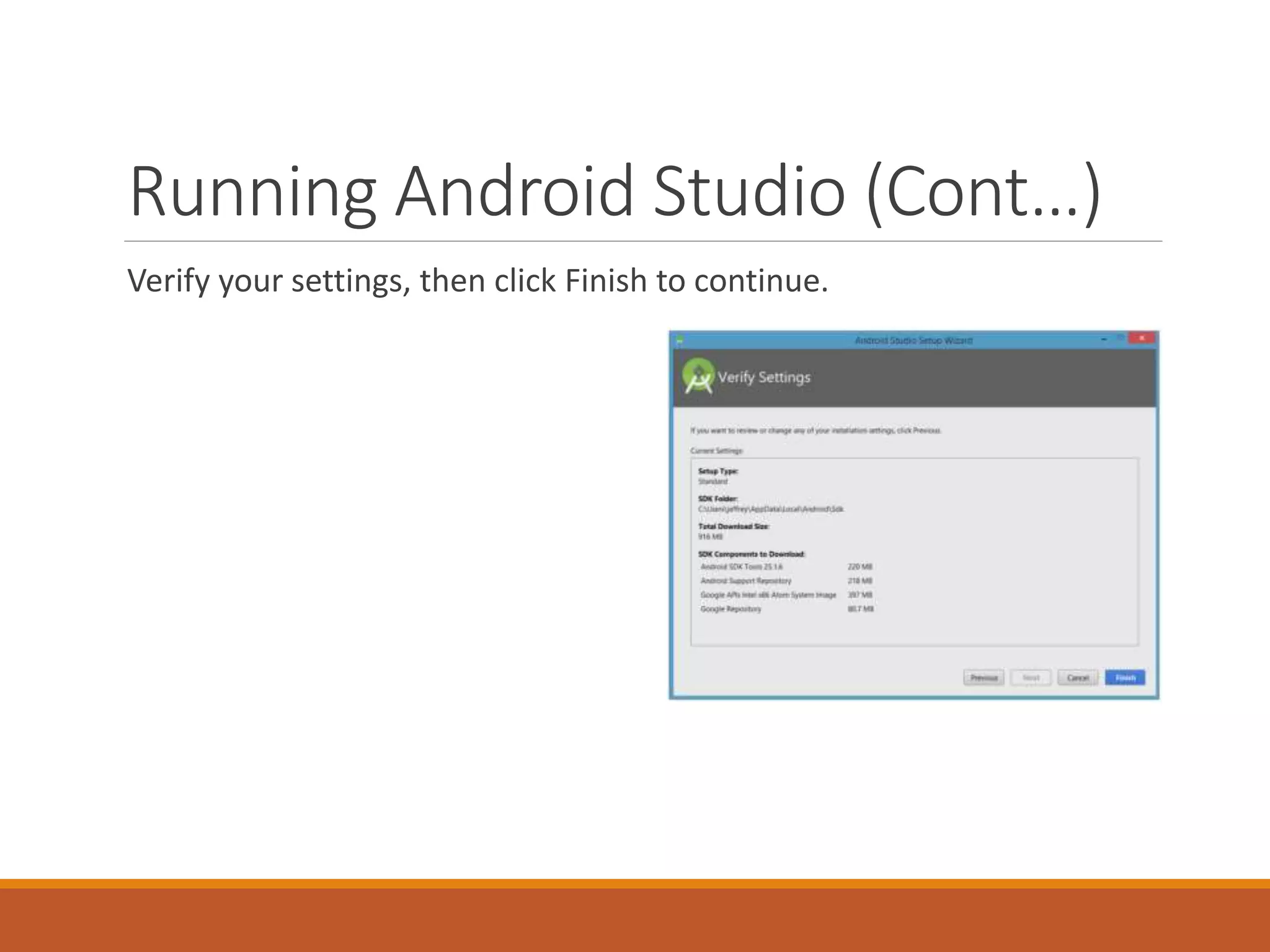 Running Android Studio (Cont…)
Verify your settings, then click Finish to continue.
 