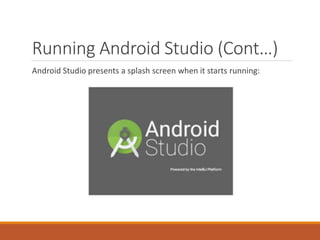 Running Android Studio (Cont…)
Android Studio presents a splash screen when it starts running:
 