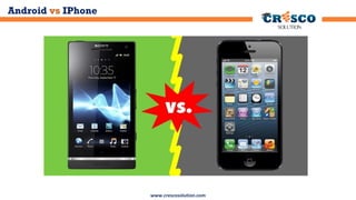 Android vs IPhone

www.crescosolution.com

 