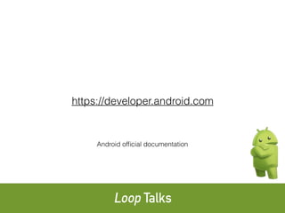 Android ofﬁcial documentation
https://developer.android.com
 