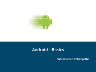 Android - Basics Subramanian Thiruppathi 