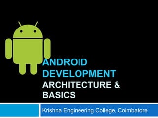 ANDROID
DEVELOPMENT
ARCHITECTURE &
BASICS
Krishna Engineering College, Coimbatore
 