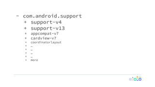 - com.android.support
+ support-v4
+ support-v13
+ appcompat-v7
+ cardview-v7
+ coordinatorlayout
+ …
+ …
+ …
+ …
+ more
 