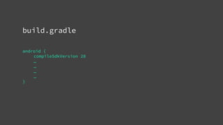 build.gradle
android {
compileSdkVersion 28
…
…
…
…
}
 