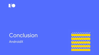 Conclusion
AndroidX
 