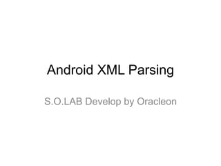Android XML Parsing

S.O.LAB Develop by Oracleon
 