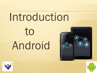 Introduction
to 
Android
 
