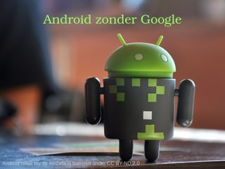 Android robot toy by eleZeta is licensed under CC BY-ND 2.0
Android zonder Google
 