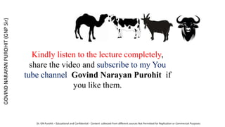 Kindly listen to the lecture completely,
share the video and subscribe to my You
tube channel Govind Narayan Purohit if
you like them.
GOVIND
NARAYAN
PUROHIT
(GNP
Sir)
Dr. GN Purohit – Educational and Confidential - Content collected from different sources Not Permitted for Replication or Commercial Purposes
 
