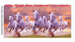 Joint , Muscle, Bone, Tendon and Nerve injuries
GOVIND
NARAYAN
PUROHIT
(GNP
Sir)
 