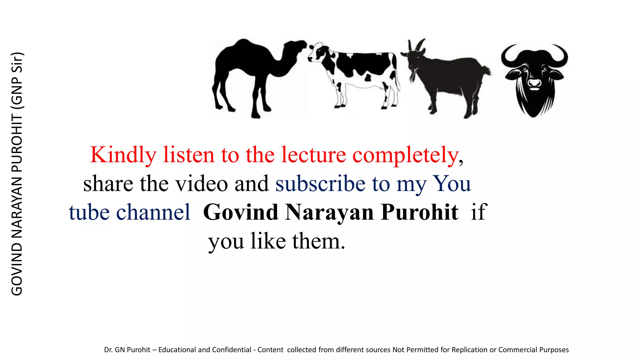 Kindly listen to the lecture completely,
share the video and subscribe to my You
tube channel Govind Narayan Purohit if
you like them.
GOVIND
NARAYAN
PUROHIT
(GNP
Sir)
Dr. GN Purohit – Educational and Confidential - Content collected from different sources Not Permitted for Replication or Commercial Purposes
 