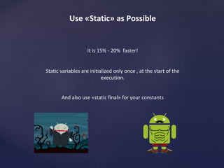 StrictMode 
If you think that you might be doing some bad things accidentally, 
you should use StrictMode 
It is commonly used to detect accidental network or disc 
access on the UI thread. 
 