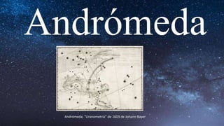 Andrómeda
Andrómeda, “Uranometría” de 1603 de Johann Bayer
 