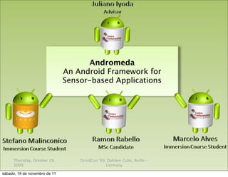 Andromeda
                               An Android Framework for
                               Sensor-based Applications




     Thursday, October 29,         DroidCon '09, Dahlem Cube, Berlin -
     2009                                       Germany

sábado, 19 de novembro de 11
 