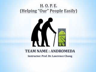 TEAM NAME : ANDROMEDA
Instructor: Prof. Dr. Lawrence Chung
 