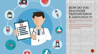 Signs and/or symptoms of androgen
deficiency.
A reproducibly low measurements of
serum testosterone or its biological
active component.
 