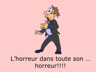                             L’horreur dans toute son … horreur!!!! 