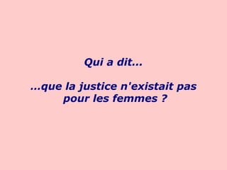Qui a dit... … que la justice n'existait pas pour les femmes ?   