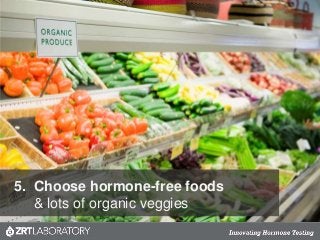 5. Choose hormone-free foods
& lots of organic veggies
 