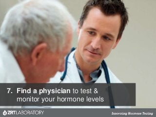 7. Find a physician to test &
monitor your hormone levels
 