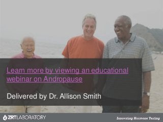 Learn more by viewing an educational
webinar on Andropause
Delivered by Dr. Allison Smith
 