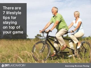 There are
7 lifestyle
tips for
staying
on top of
your game
 