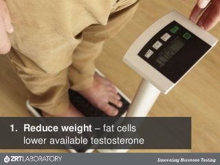1. Reduce weight – fat cells
lower available testosterone
 