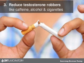 3. Reduce testosterone robbers
like caffeine, alcohol & cigarettes
 