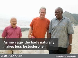 As men age, the body naturally
makes less testosterone
 