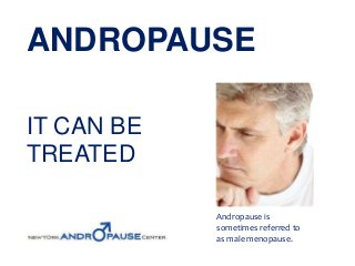 ANDROPAUSE

IT CAN BE
TREATED

            Andropause is
            sometimes referred to
            as male menopause.
 
