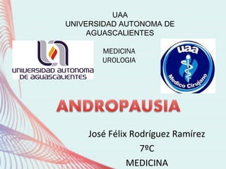 José Félix Rodríguez Ramírez
7ºC
MEDICINA
UAA
UNIVERSIDAD AUTONOMA DE
AGUASCALIENTES
MEDICINA
UROLOGIA
 