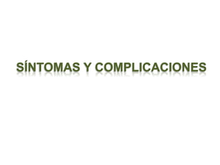 SÍNTOMAS Y COMPLICACIONES
 