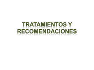 TRATAMIENTOS Y
RECOMENDACIONES
 