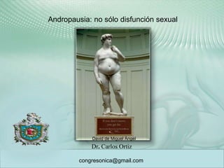  Andropausia: no sólo disfunción sexual David de Miguel Ángel Dr. CarlosOrtiz congresonica@gmail.com 