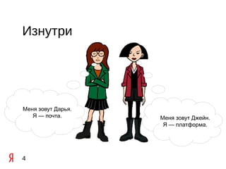 Изнутри




Меня зовут Дарья.
   Я — почта.       Меня зовут Джейн.
                     Я — платформа.




4
 