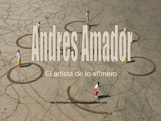   Andrés Amador  El artista de lo efímero  Andres Amador  http://elblogdecosasdivertidas.blogspot.com/ 