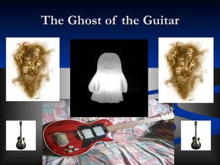 The Ghost of the Guitar
 