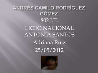 802 J.T.
LICEO NACIONAL
ANTONIA SANTOS
   Adriana Ruiz
   25/05/2012
 