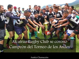Alcatraz Rugby Club se coronó
Campeón del Torneo de los Andes
Andrés Chumaceiro
 