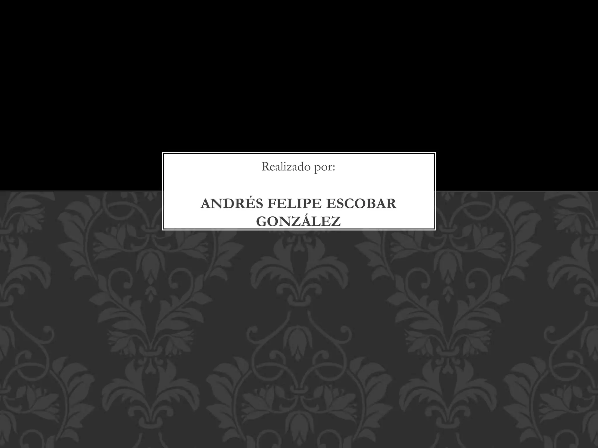 Realizado por:
ANDRÉS FELIPE ESCOBAR
GONZÁLEZ
 