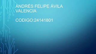 ANDRÉS FELIPE ÁVILA
VALENCIA
CODIGO:24141801
 
