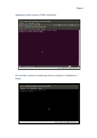 Página 4
Agregamos nuestro usuario a FUSE y reiniciamos.
En el servidor, creamos la carpeta que vamos a compartir y le añadimos un
fichero.