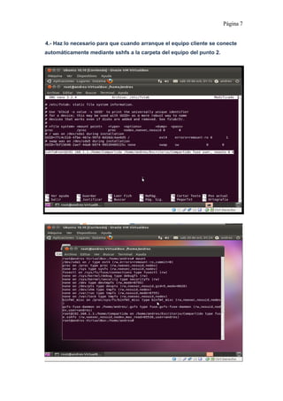 Página 7
4.- Haz lo necesario para que cuando arranque el equipo cliente se conecte
automáticamente mediante sshfs a la carpeta del equipo del punto 2.