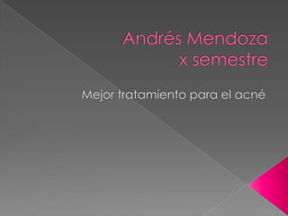 Andrés Mendozax semestre  Mejor tratamiento para el acné  
