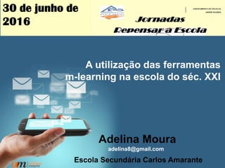 1
A utilização das ferramentas
m-learning na escola do séc. XXI
Adelina Moura
LabTE – U.Coimbra
adelina8@gmail.com
30 de junho
de 2016
 