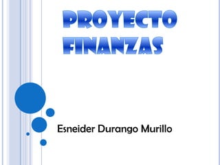 PROYECTO FINANZAS Esneider Durango Murillo  